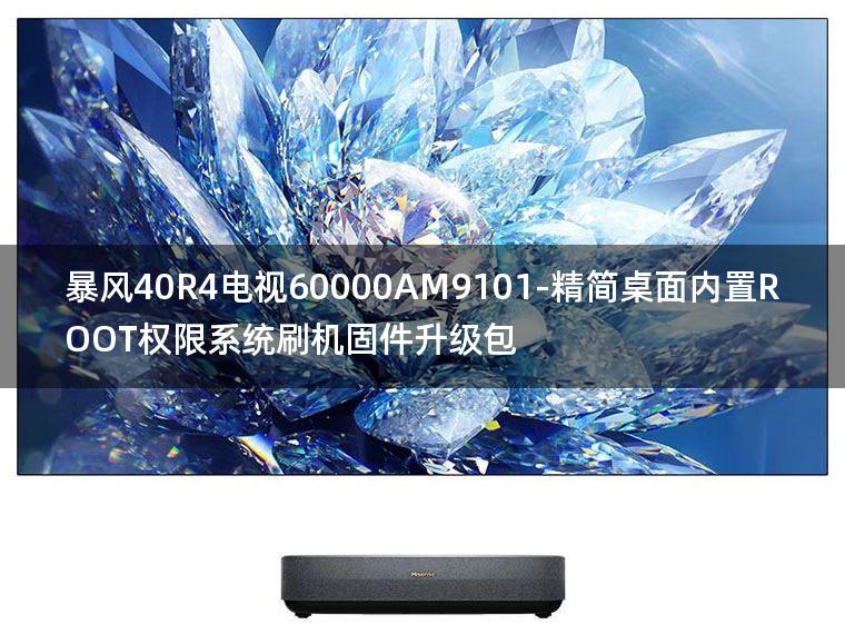 [2022年更新V3.0]暴风40R4电视60000AM9101-精简桌面内置ROOT权限系统刷机固件升级包