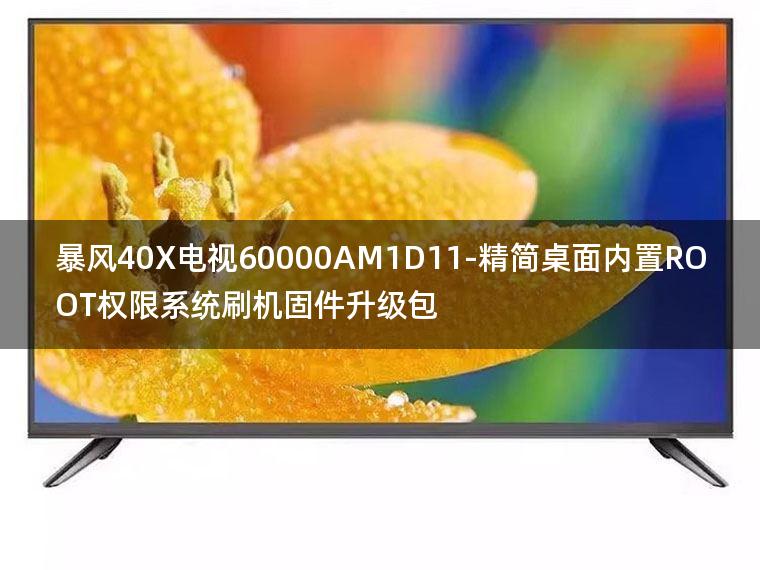 [2022年更新V3.0]暴风40X电视60000AM1D11-精简桌面内置ROOT权限系统刷机固件升级包