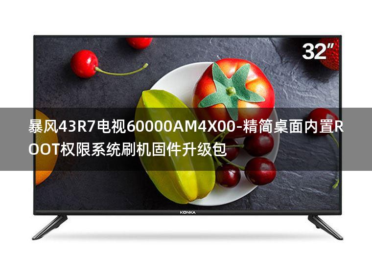 [2022年更新V3.0]暴风43R7电视60000AM4X00-精简桌面内置ROOT权限系统刷机固件升级包