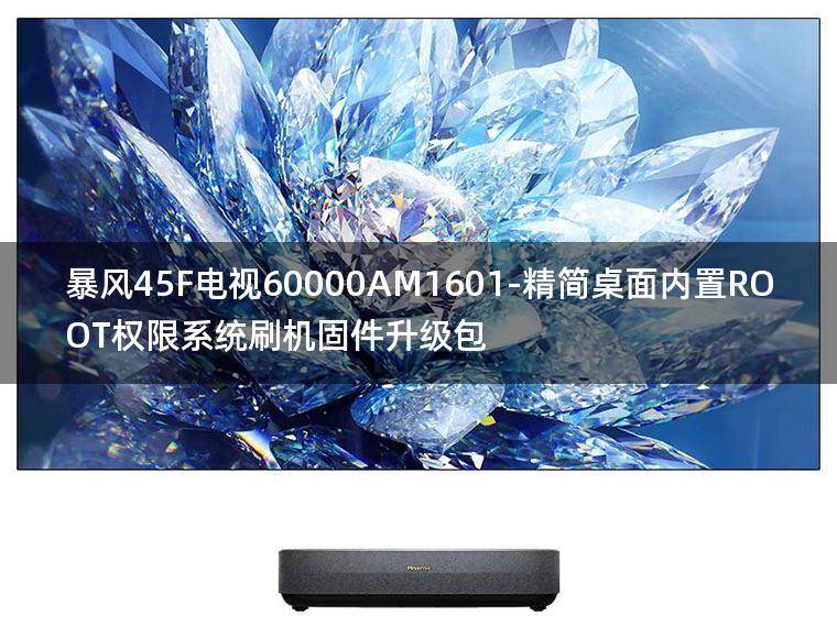 [2022年更新V3.0]暴风45F电视60000AM1601-精简桌面内置ROOT权限系统刷机固件升级包