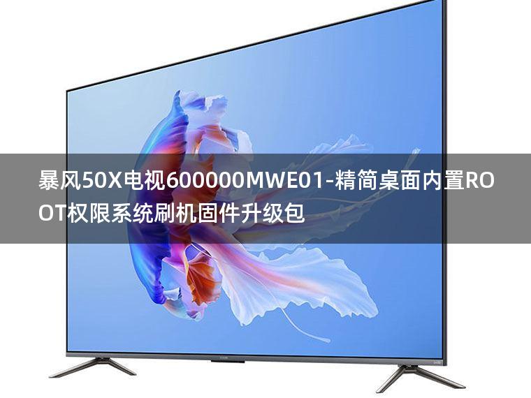 [独家资源]暴风50X电视600000MWE01-精简桌面内置ROOT权限系统刷机固件升级包