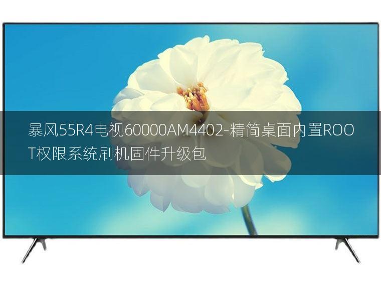 [2022年更新V3.0]暴风55R4电视60000AM4402-精简桌面内置ROOT权限系统刷机固件升级包
