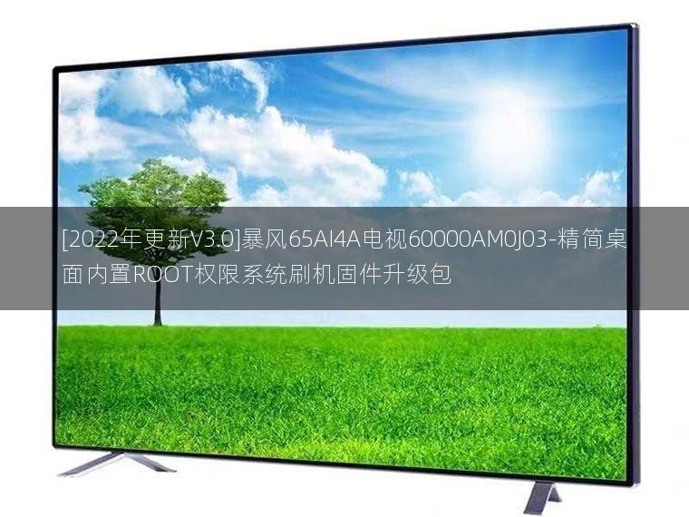 [2022年更新V3.0]暴风65AI4A电视60000AM0J03-精简桌面内置ROOT权限系统刷机固件升级包