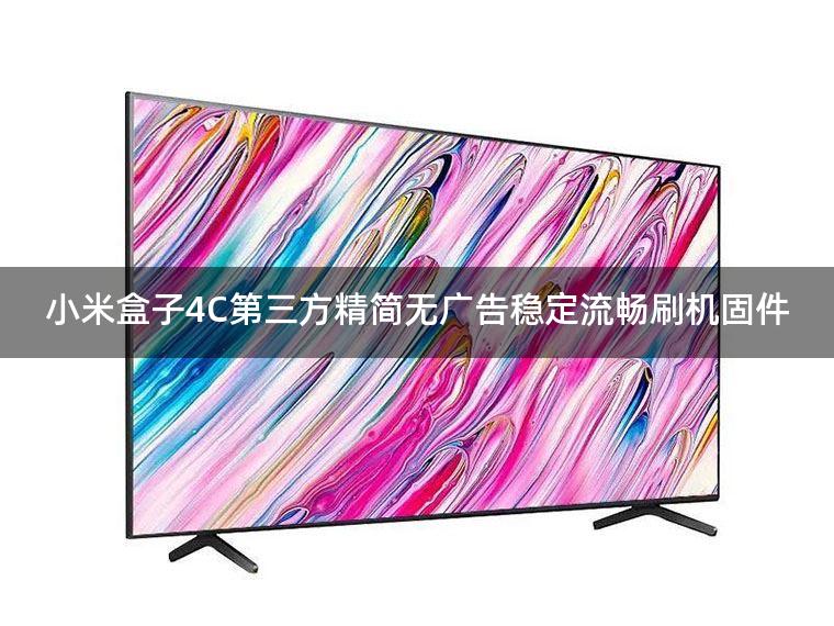 小米盒子4C第三方精简无广告稳定流畅刷机固件 小米盒子4C第三方精简无广告稳定流畅刷机固件