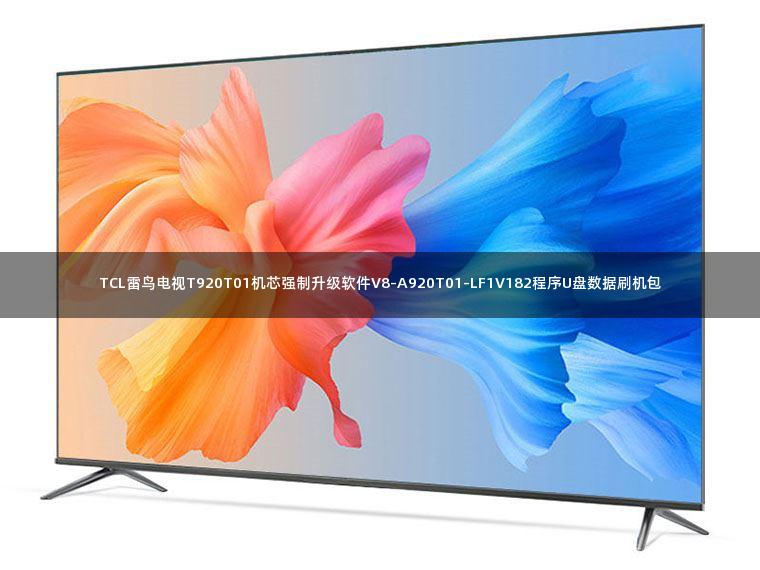 TCL雷鸟电视T920T01机芯强制升级软件V8-A920T01-LF1V182程序U盘数据刷机包