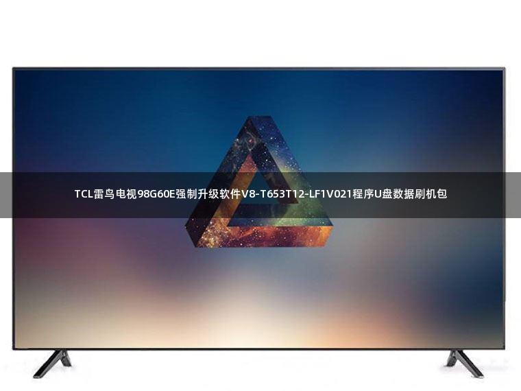 TCL雷鸟电视98G60E强制升级软件V8-T653T12-LF1V021程序U盘数据刷机包