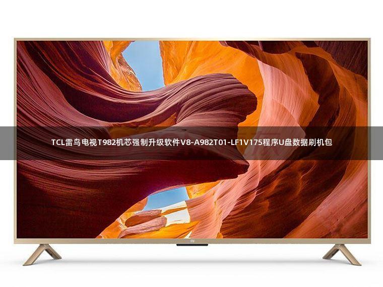 TCL雷鸟电视T982机芯强制升级软件V8-A982T01-LF1V175程序U盘数据刷机包
