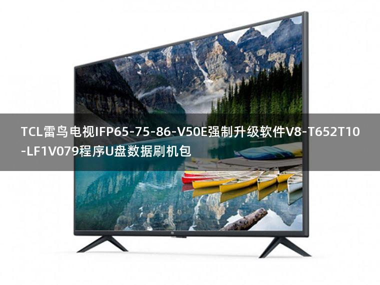 TCL雷鸟电视IFP65-75-86-V50E强制升级软件V8-T652T10-LF1V079程序U盘数据刷机包 TCL雷鸟电视IFP65-75-86-V50E强制升级软件V8-T652T10-LF1V079程序U盘数据刷机包