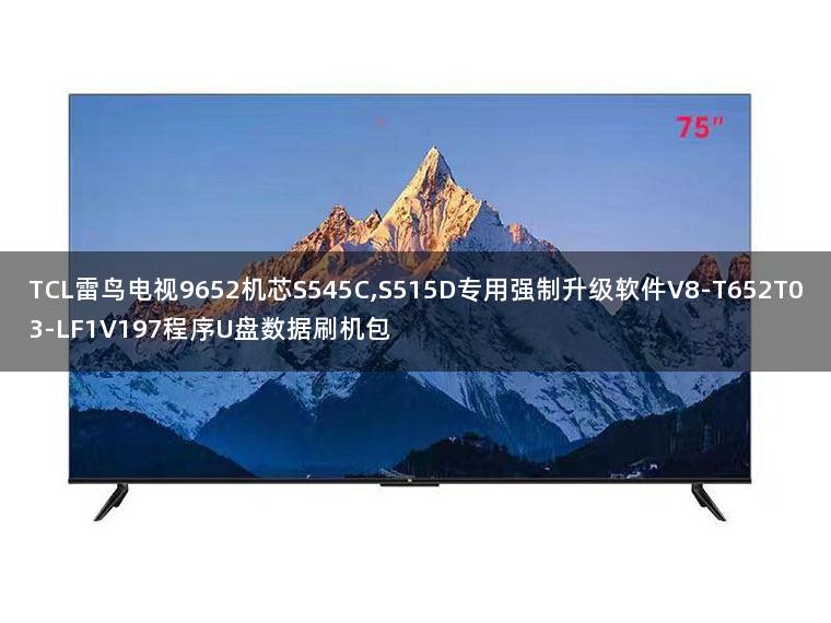 TCL雷鸟电视9652机芯S545C,S515D专用强制升级软件V8-T652T03-LF1V197程序U盘数据刷机包