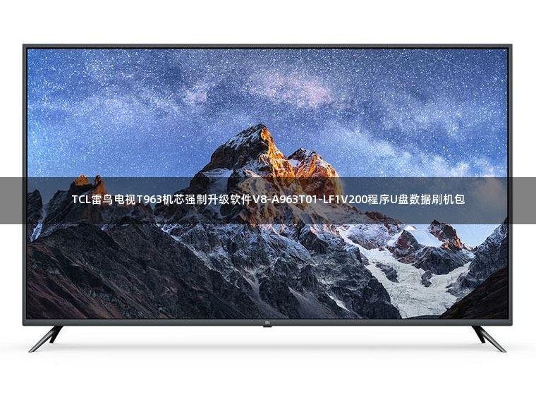 TCL雷鸟电视T963机芯强制升级软件V8-A963T01-LF1V200程序U盘数据刷机包
