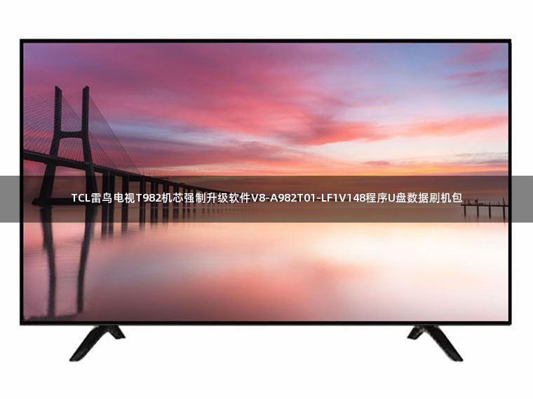 TCL雷鸟电视T982机芯强制升级软件V8-A982T01-LF1V148程序U盘数据刷机包