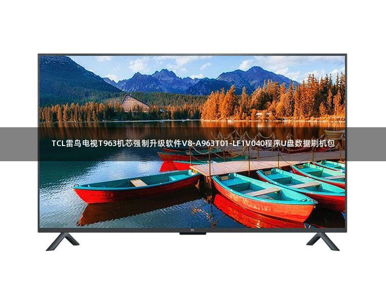 TCL雷鸟电视T963机芯强制升级软件V8-A963T01-LF1V040程序U盘数据刷机包