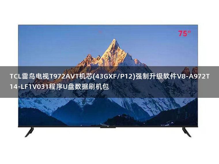 TCL雷鸟电视T972AVT机芯(43GXF/P12)强制升级软件V8-A972T14-LF1V031程序U盘数据刷机包