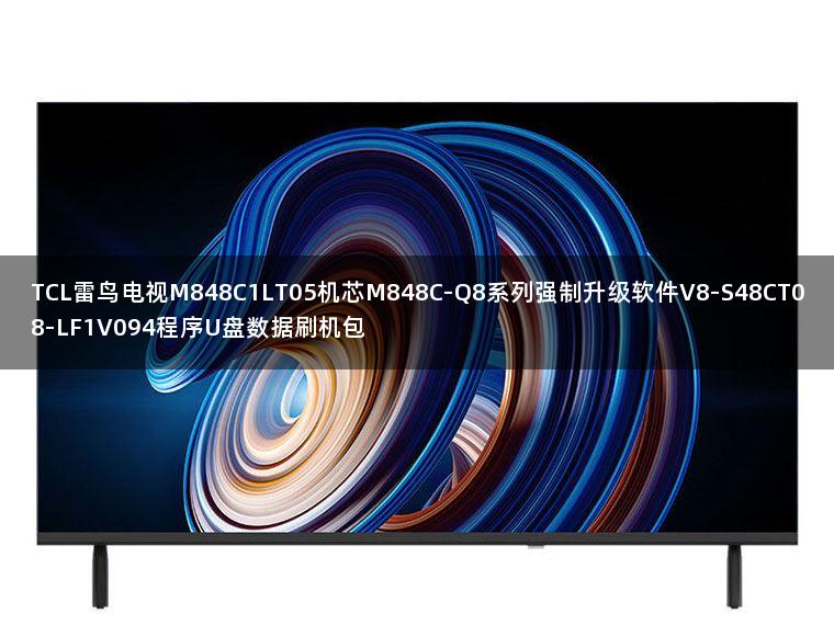TCL雷鸟电视M848C1LT05机芯M848C-Q8系列强制升级软件V8-S48CT08-LF1V094程序U盘数据刷机包