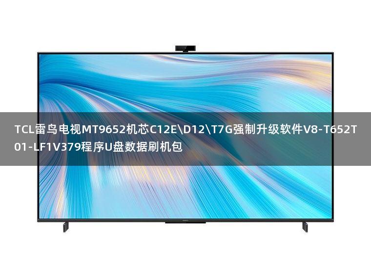 TCL雷鸟电视MT9652机芯C12E\D12\T7G强制升级软件V8-T652T01-LF1V379程序U盘数据刷机包