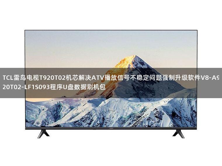 TCL雷鸟电视T920T02机芯解决ATV播放信号不稳定问题强制升级软件V8-A920T02-LF1S093程序U盘数据刷机包