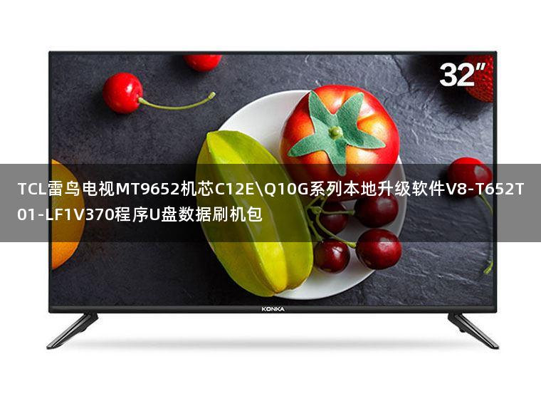 TCL雷鸟电视MT9652机芯C12E\Q10G系列本地升级软件V8-T652T01-LF1V370程序U盘数据刷机包