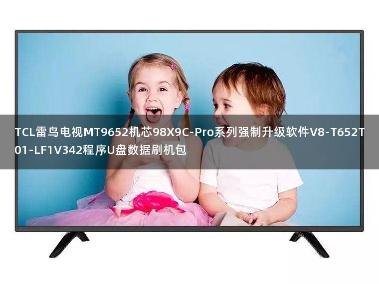 TCL雷鸟电视MT9652机芯98X9C-Pro系列强制升级软件V8-T652T01-LF1V342程序U盘数据刷机包
