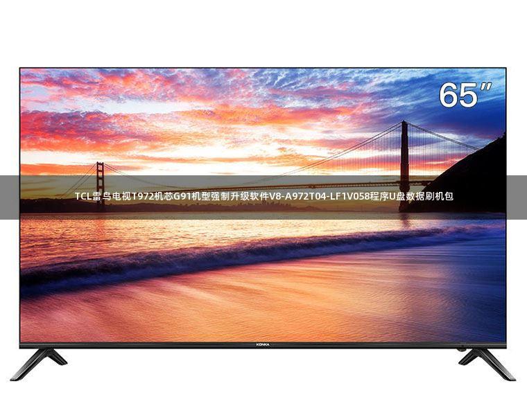 TCL雷鸟电视T972机芯G91机型强制升级软件V8-A972T04-LF1V058程序U盘数据刷机包