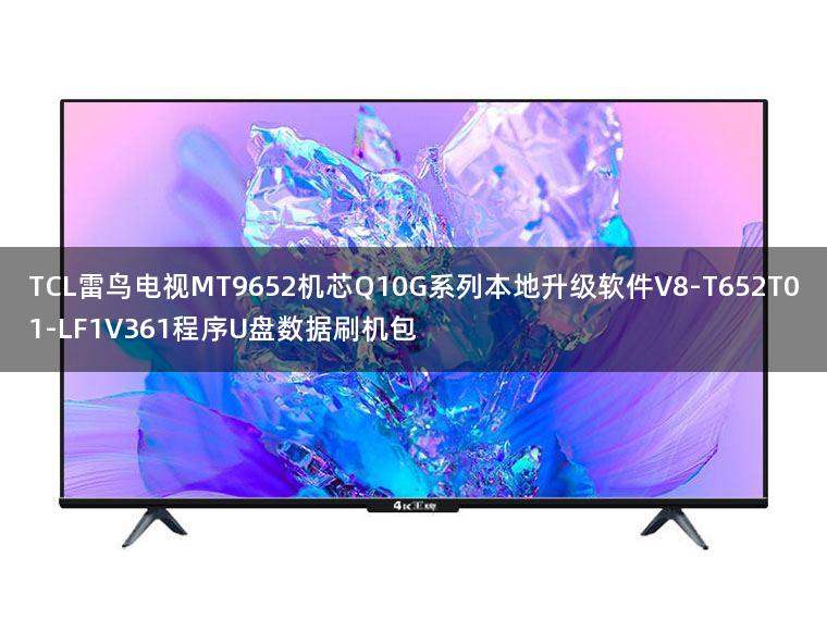 TCL雷鸟电视MT9652机芯Q10G系列本地升级软件V8-T652T01-LF1V361程序U盘数据刷机包