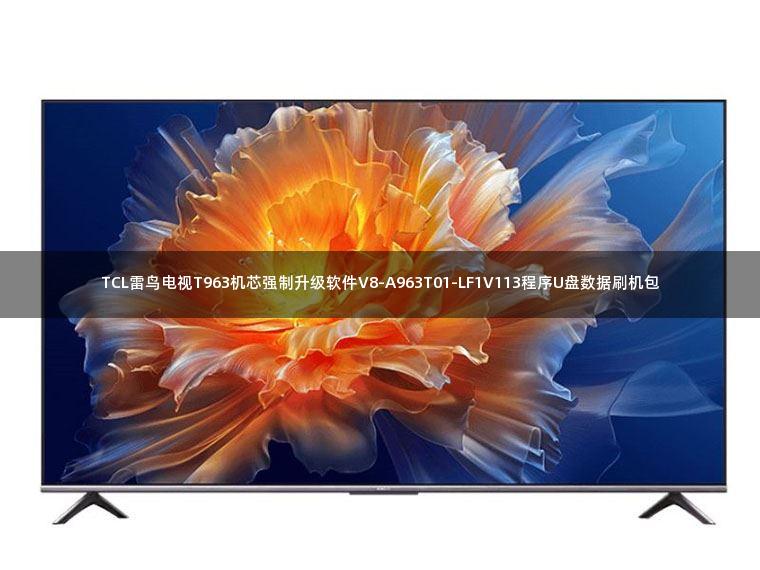 TCL雷鸟电视T963机芯强制升级软件V8-A963T01-LF1V113程序U盘数据刷机包