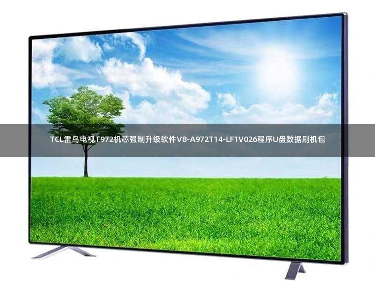 TCL雷鸟电视T972机芯强制升级软件V8-A972T14-LF1V026程序U盘数据刷机包