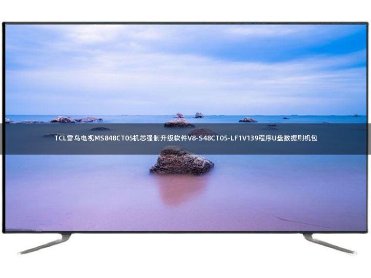 TCL雷鸟电视MS848CT05机芯强制升级软件V8-S48CT05-LF1V139程序U盘数据刷机包