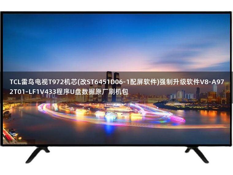 TCL雷鸟电视T972机芯(改ST6451D06-1配屏软件)强制升级软件V8-A972T01-LF1V433程序U盘数据原厂刷机包