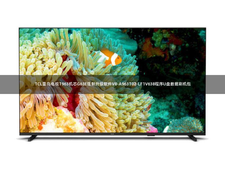 TCL雷鸟电视T963机芯G63E强制升级软件V8-A963T02-LF1V638程序U盘数据刷机包