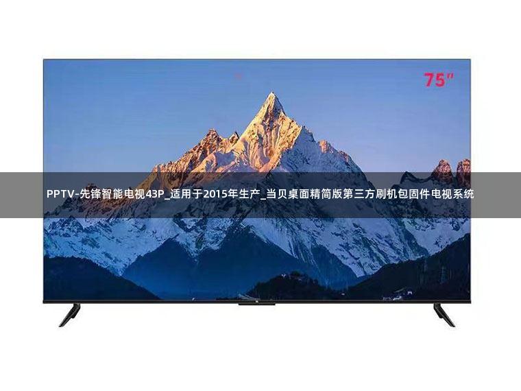 PPTV-先锋智能电视43P_适用于2015年生产_当贝桌面精简版第三方刷机包固件电视系统