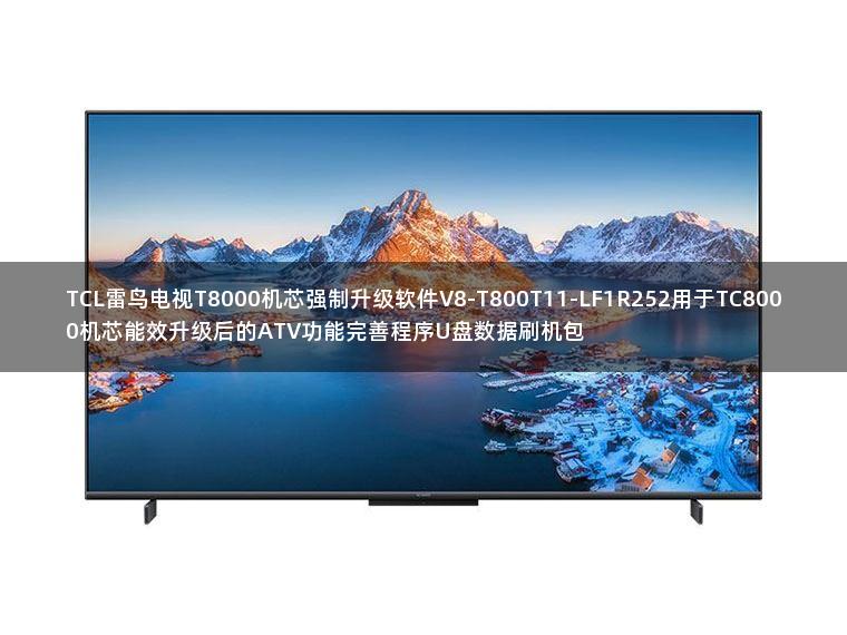 TCL雷鸟电视T8000机芯强制升级软件V8-T800T11-LF1R252用于TC8000机芯能效升级后的ATV功能完善程序U盘数据刷机包