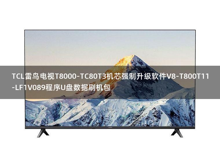 TCL雷鸟电视T8000-TC80T3机芯强制升级软件V8-T800T11-LF1V089程序U盘数据刷机包