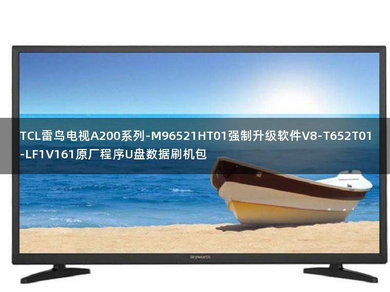 TCL雷鸟电视A200系列-M96521HT01强制升级软件V8-T652T01-LF1V161原厂程序U盘数据刷机包