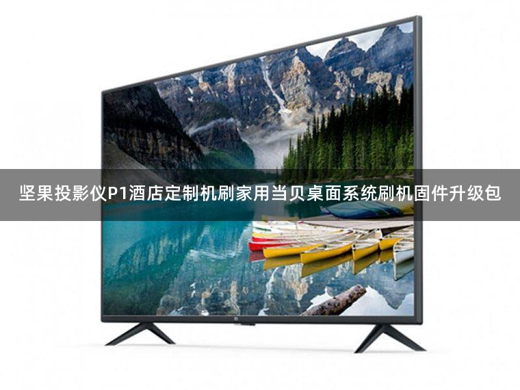 坚果投影仪P1酒店定制机刷家用当贝桌面系统刷机固件升级包 坚果投影仪P1酒店定制机刷家用当贝桌面系统刷机固件升级包