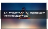 [2022年更新V3.0]暴风40X电视60000AM1D01-精简桌面内置ROOT权限系统刷机固件升级包
