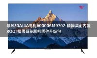 [2022年更新V3.0]暴风50AI4A电视60000AM9702-精简桌面内置ROOT权限系统刷机固件升级包