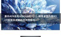 [2022年更新V3.0]暴风40X电视60000AM1D12-精简桌面内置ROOT权限系统刷机固件升级包