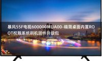 [2022年更新V3.0]暴风55F电视600000MUA00-精简桌面内置ROOT权限系统刷机固件升级包
