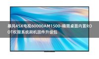 [独家资源]暴风45X电视60000AM1500-精简桌面内置ROOT权限系统刷机固件升级包