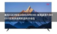 [2022年更新V3.0]暴风55X3电视60000AM8300-精简桌面内置ROOT权限系统刷机固件升级包