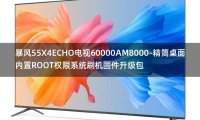[2022年更新V3.0]暴风55X4ECHO电视60000AM8000-精简桌面内置ROOT权限系统刷机固件升级包