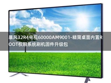 [2022年更新V3.0]暴风32R4电视60000AM9001-精简桌面内置ROOT权限系统刷机固件升级包