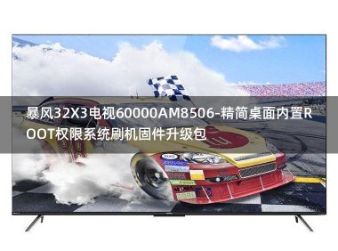 [2022年更新V3.0]暴风32X3电视60000AM8506-精简桌面内置ROOT权限系统刷机固件升级包