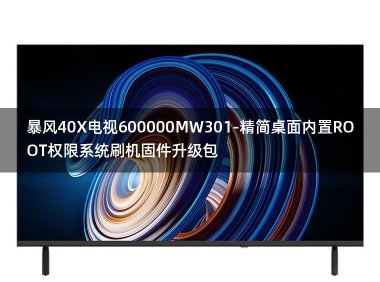 [2022年更新V3.0]暴风40X电视600000MW301-精简桌面内置ROOT权限系统刷机固件升级包
