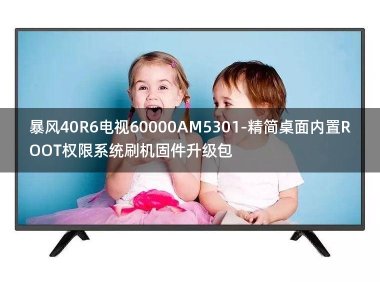 [2022年更新V3.0]暴风40R6电视60000AM5301-精简桌面内置ROOT权限系统刷机固件升级包