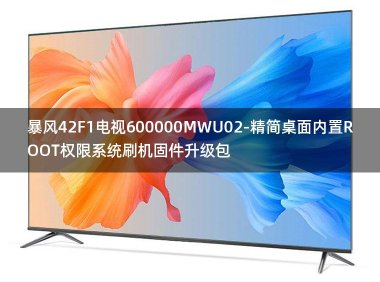 [2022年更新V3.0]暴风42F1电视600000MWU02-精简桌面内置ROOT权限系统刷机固件升级包