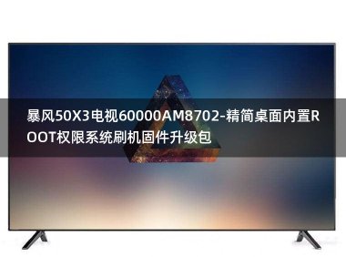 [2022年更新V3.0]暴风50X3电视60000AM8702-精简桌面内置ROOT权限系统刷机固件升级包