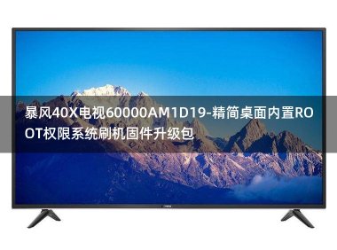 [2022年更新V3.0]暴风40X电视60000AM1D19-精简桌面内置ROOT权限系统刷机固件升级包