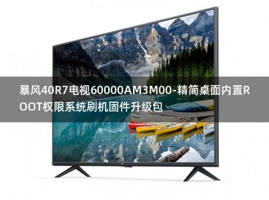 [2022年更新V3.0]暴风40R7电视60000AM3M00-精简桌面内置ROOT权限系统刷机固件升级包