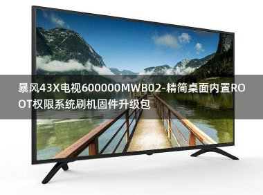 [独家资源]暴风43X电视600000MWB02-精简桌面内置ROOT权限系统刷机固件升级包